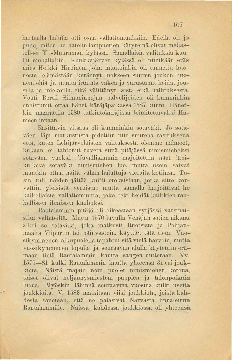 jousilla ja miekoilla, eikä välittänyt laista eikä hallituksesta. Vouti Bertil Siimoninpojan palvelijoiden oli kumminkin onnistunut ottaa hänet käräjäpaikassa 1587 kiinni.