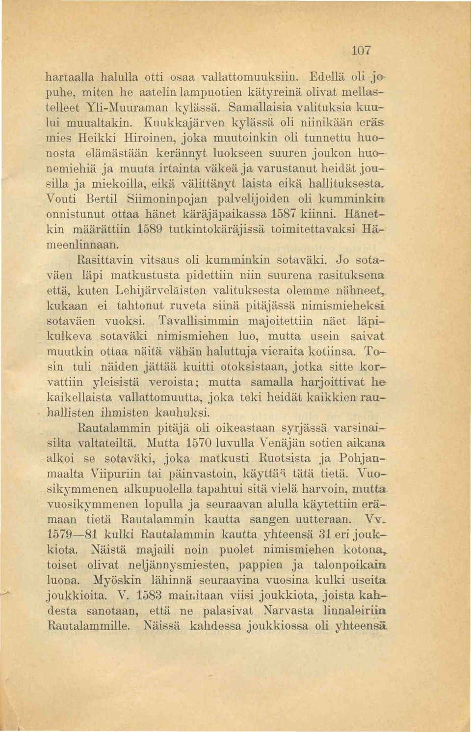 jousilla ja miekoilla, eikä välittänyt laista eikä hallituksesta. Vouti Bertil Siimoninpojan palvelijoiden oli kumminkin onnistunut ottaa hänet käräjäpaikassa 1587 kiinni.