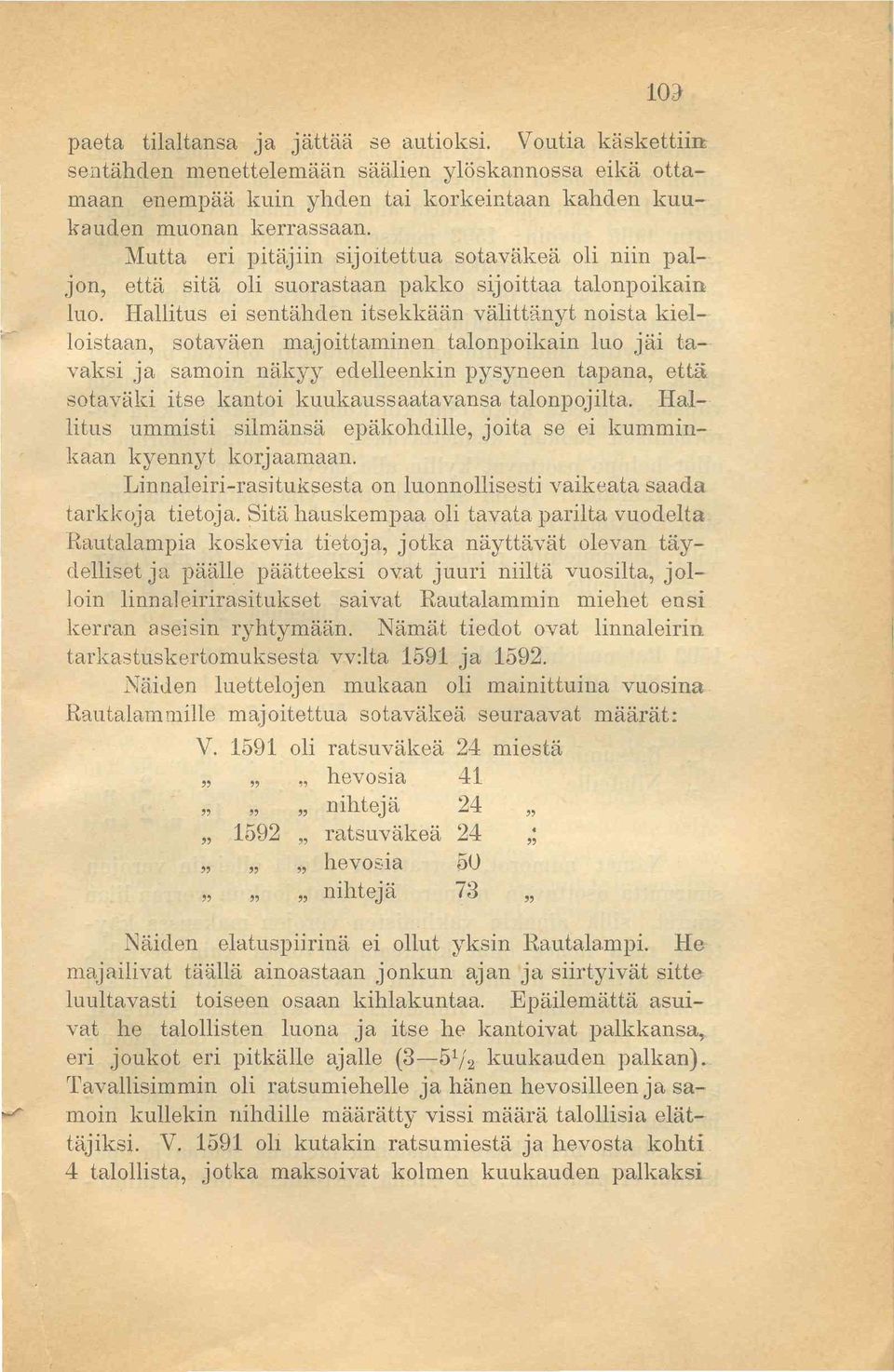 Hallitus ei sentähden itsekkään välittänyt noista kielloistaan, sotaväen majoittaminen talonpoikain luo jäi tavaksi ja samoin näkyy edelleenkin pysyneen tapana, että sotaväki itse kantoi