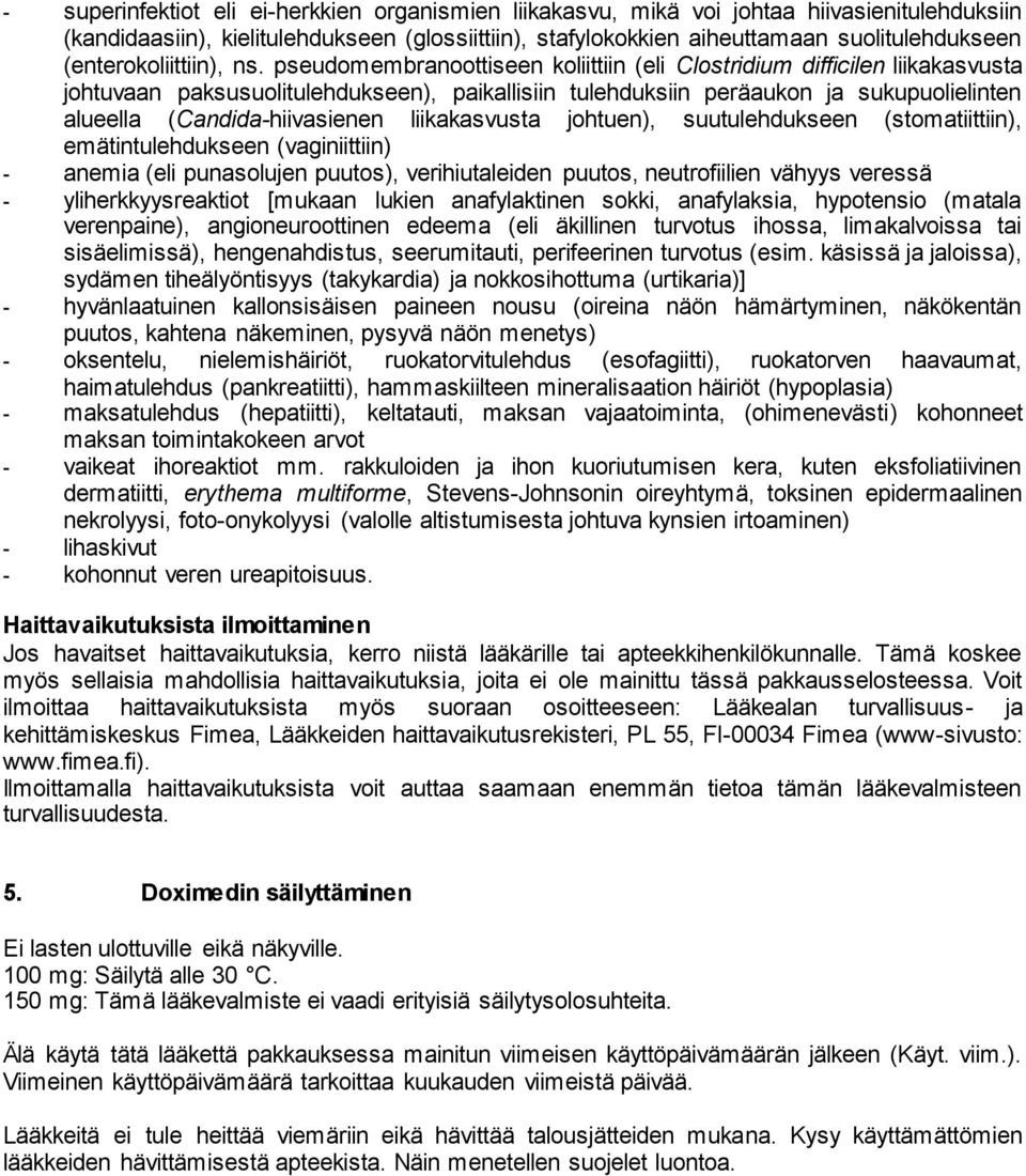 pseudomembranoottiseen koliittiin (eli Clostridium difficilen liikakasvusta johtuvaan paksusuolitulehdukseen), paikallisiin tulehduksiin peräaukon ja sukupuolielinten alueella (Candida-hiivasienen