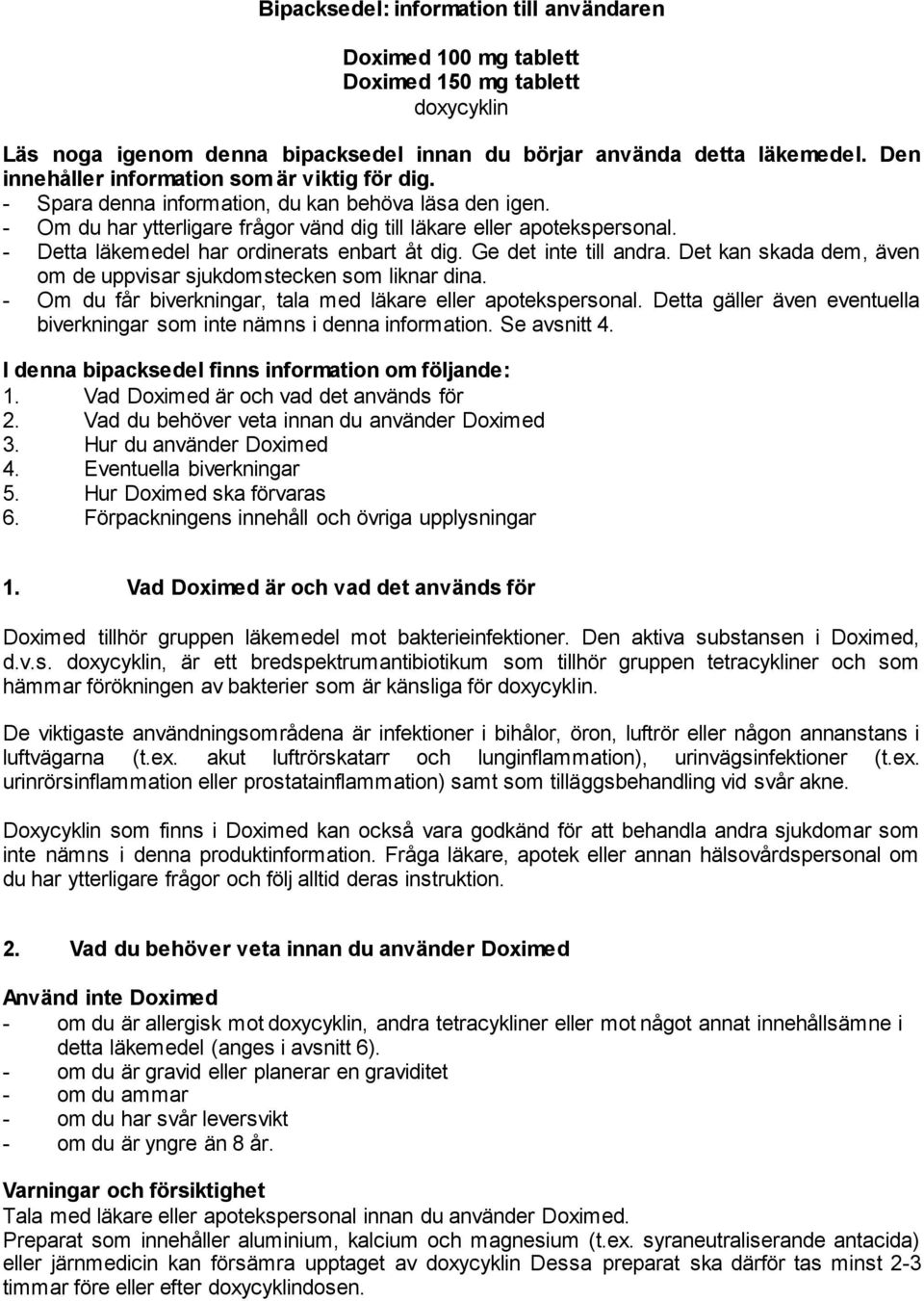 - Detta läkemedel har ordinerats enbart åt dig. Ge det inte till andra. Det kan skada dem, även om de uppvisar sjukdomstecken som liknar dina.