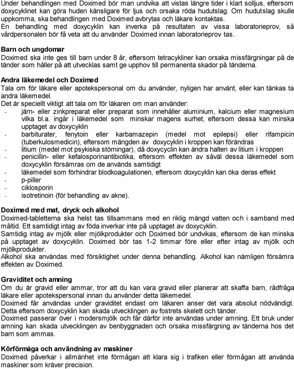 En behandling med doxycyklin kan inverka på resultaten av vissa laboratorieprov, så vårdpersonalen bör få veta att du använder Doximed innan laboratorieprov tas.