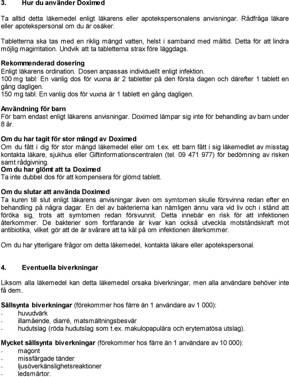 Rekommenderad dosering Enligt läkarens ordination. Dosen anpassas individuellt enligt infektion.