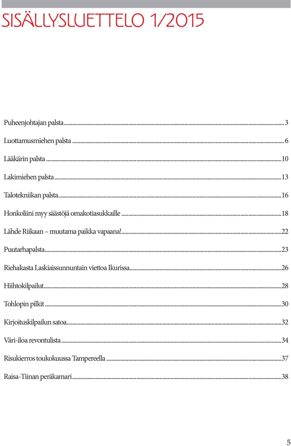 ...22 Puutarhapalsta...23 Riehakasta Laskiaissunnuntain viettoa Ikurissa...26 Hiihtokilpailut...28 Tohlopin pilkit.