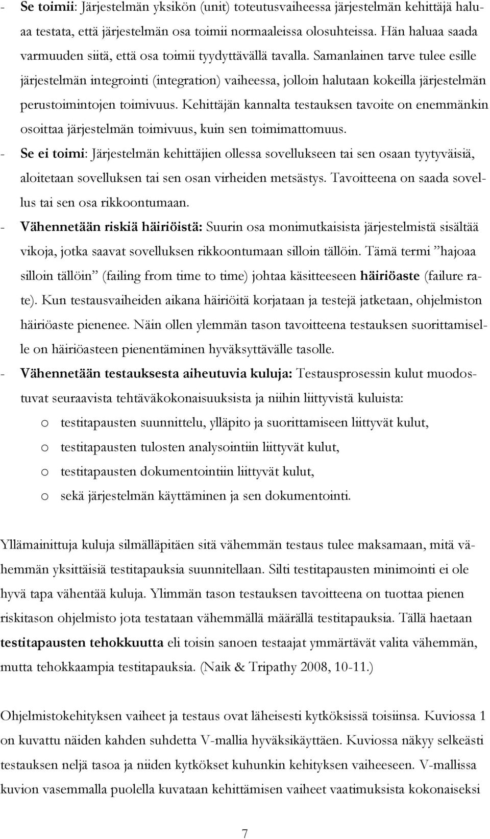 Samanlainen tarve tulee esille järjestelmän integrointi (integration) vaiheessa, jolloin halutaan kokeilla järjestelmän perustoimintojen toimivuus.