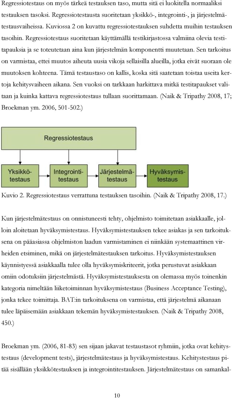 Regressiotestaus suoritetaan käyttämällä testikirjastossa valmiina olevia testitapauksia ja se toteutetaan aina kun järjestelmän komponentti muutetaan.