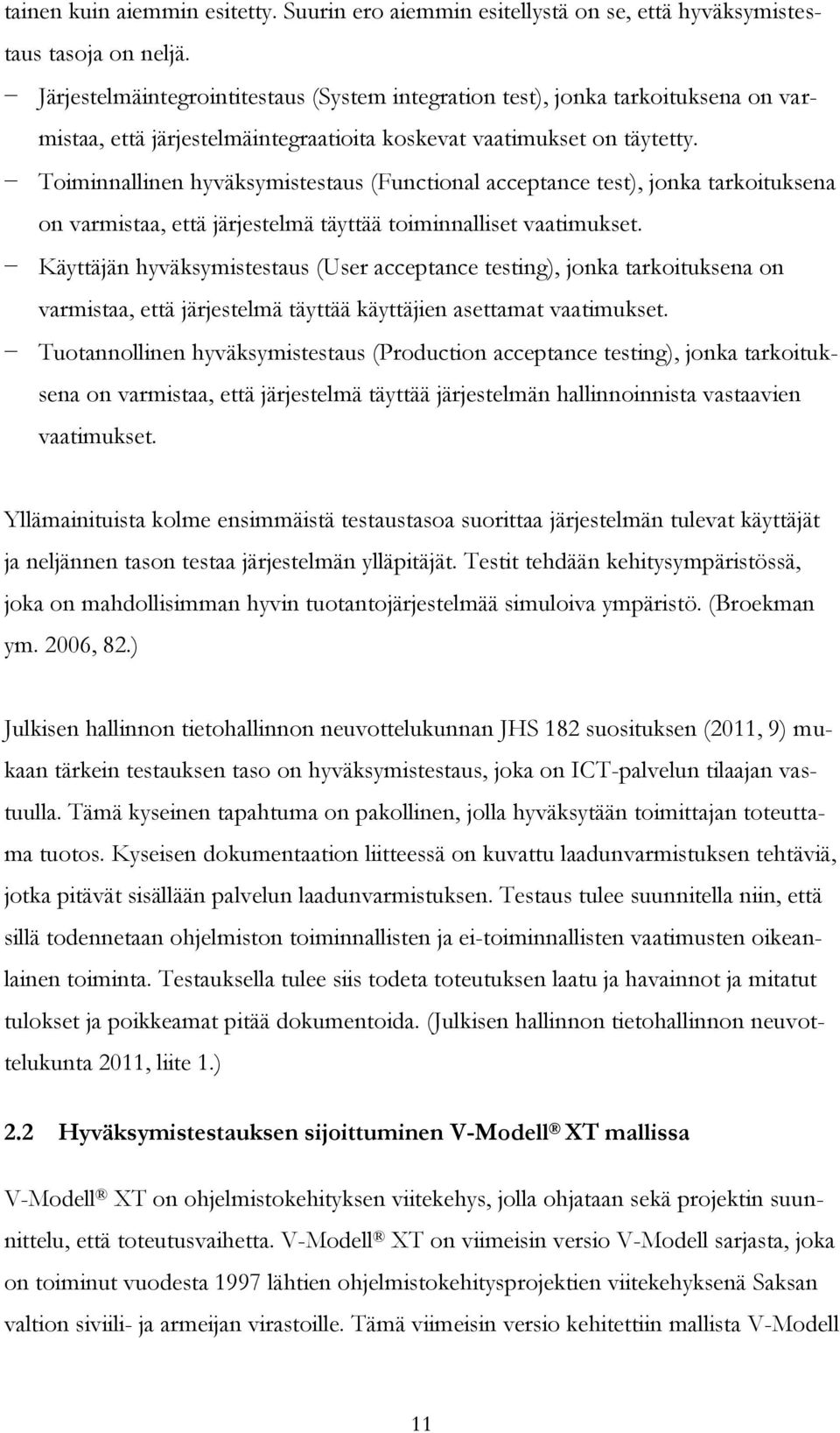 Toiminnallinen hyväksymistestaus (Functional acceptance test), jonka tarkoituksena on varmistaa, että järjestelmä täyttää toiminnalliset vaatimukset.