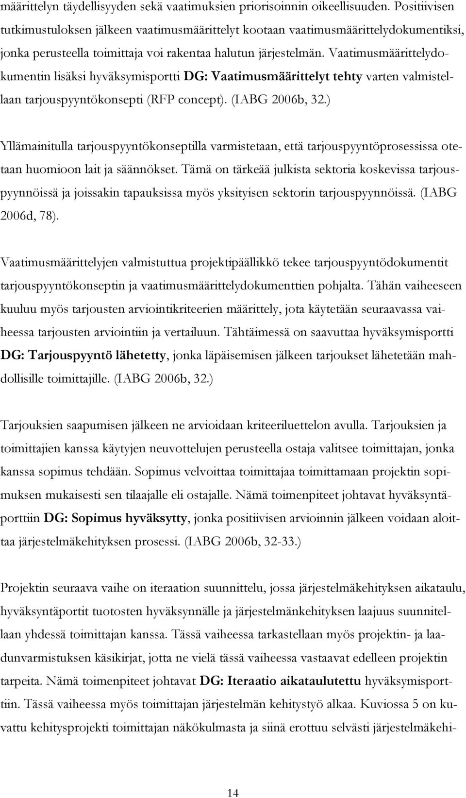 Vaatimusmäärittelydokumentin lisäksi hyväksymisportti DG: Vaatimusmäärittelyt tehty varten valmistellaan tarjouspyyntökonsepti (RFP concept). (IABG 2006b, 32.