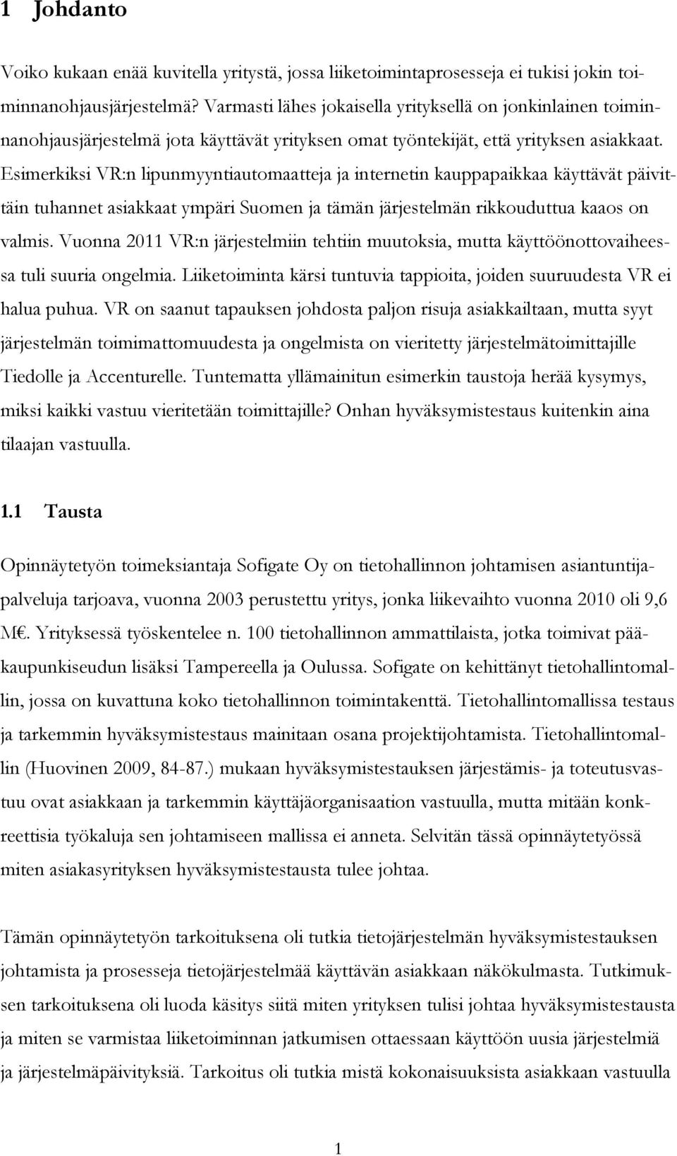 Esimerkiksi VR:n lipunmyyntiautomaatteja ja internetin kauppapaikkaa käyttävät päivittäin tuhannet asiakkaat ympäri Suomen ja tämän järjestelmän rikkouduttua kaaos on valmis.