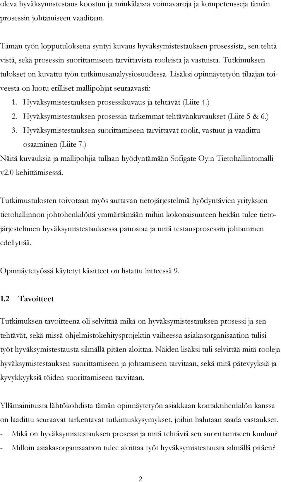 Tutkimuksen tulokset on kuvattu työn tutkimusanalyysiosuudessa. Lisäksi opinnäytetyön tilaajan toiveesta on luotu erilliset mallipohjat seuraavasti: 1.