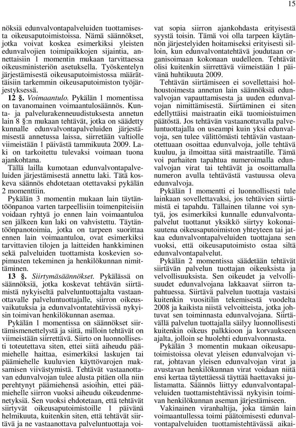 Työskentelyn järjestämisestä oikeusaputoimistossa määrättäisiin tarkemmin oikeusaputoimiston työjärjestyksessä. 12. Voimaantulo. Pykälän 1 momentissa on tavanomainen voimaantulosäännös.