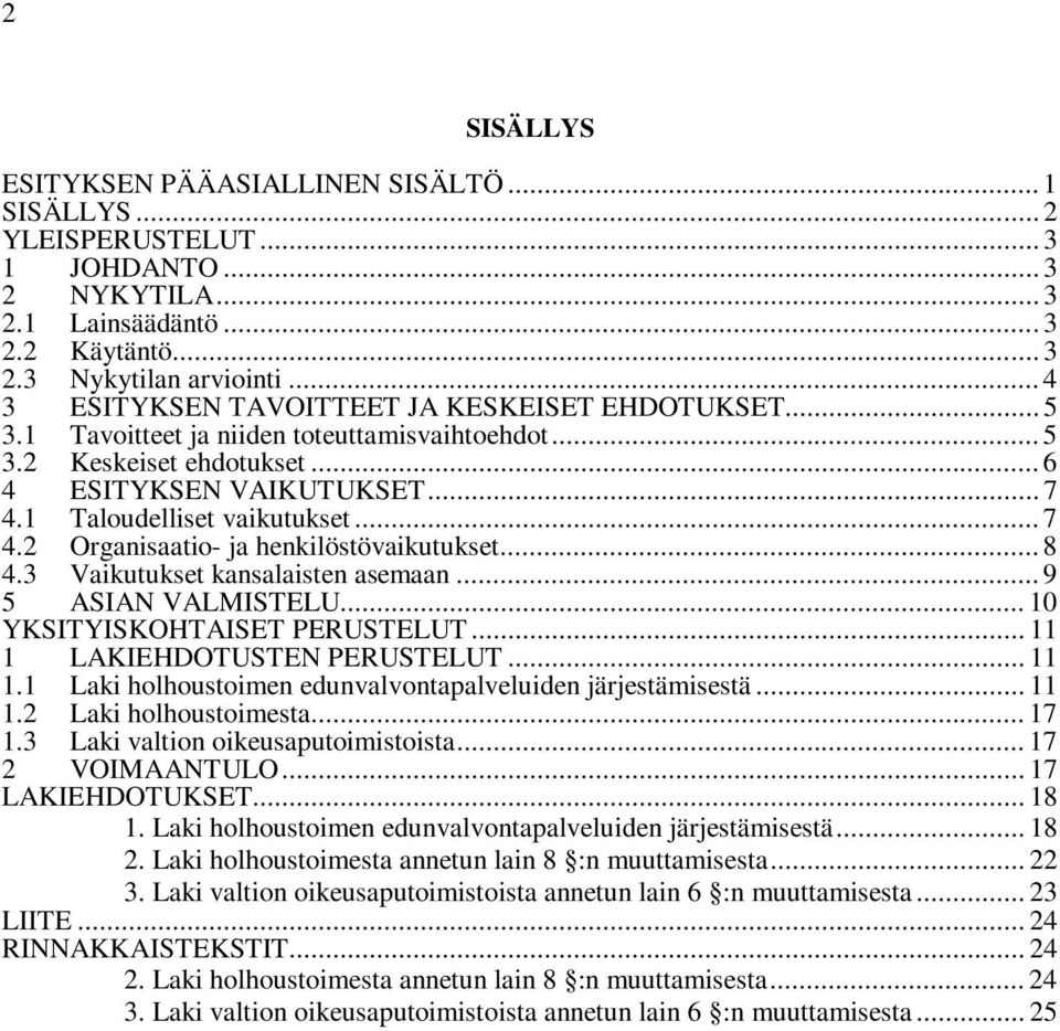 .. 7 4.2 Organisaatio- ja henkilöstövaikutukset... 8 4.3 Vaikutukset kansalaisten asemaan... 9 5 ASIAN VALMISTELU... 10 YKSITYISKOHTAISET PERUSTELUT... 11 1 