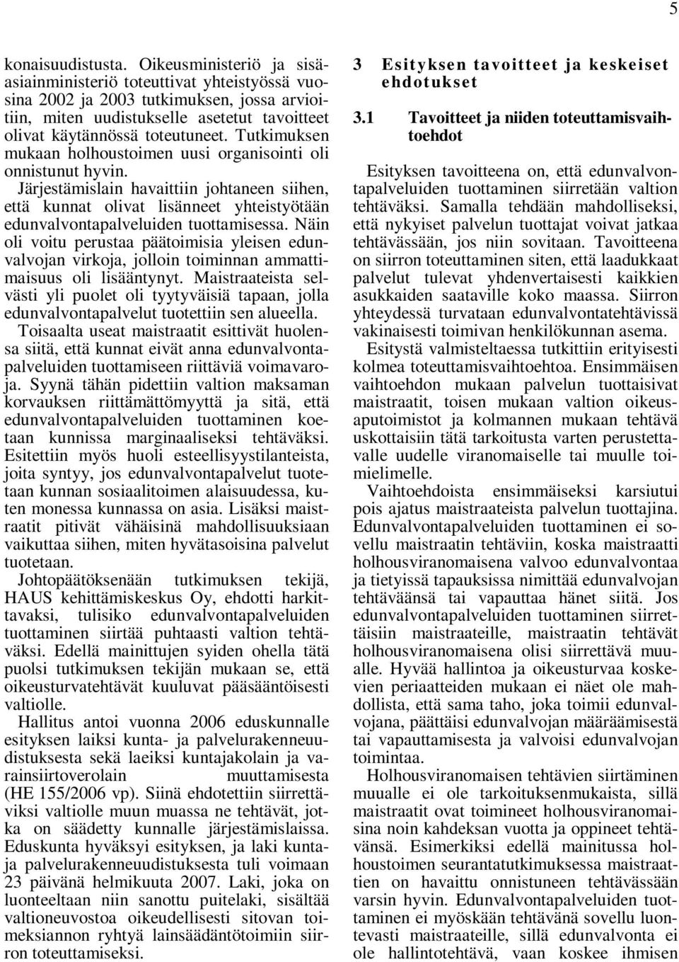 Tutkimuksen mukaan holhoustoimen uusi organisointi oli onnistunut hyvin. Järjestämislain havaittiin johtaneen siihen, että kunnat olivat lisänneet yhteistyötään edunvalvontapalveluiden tuottamisessa.