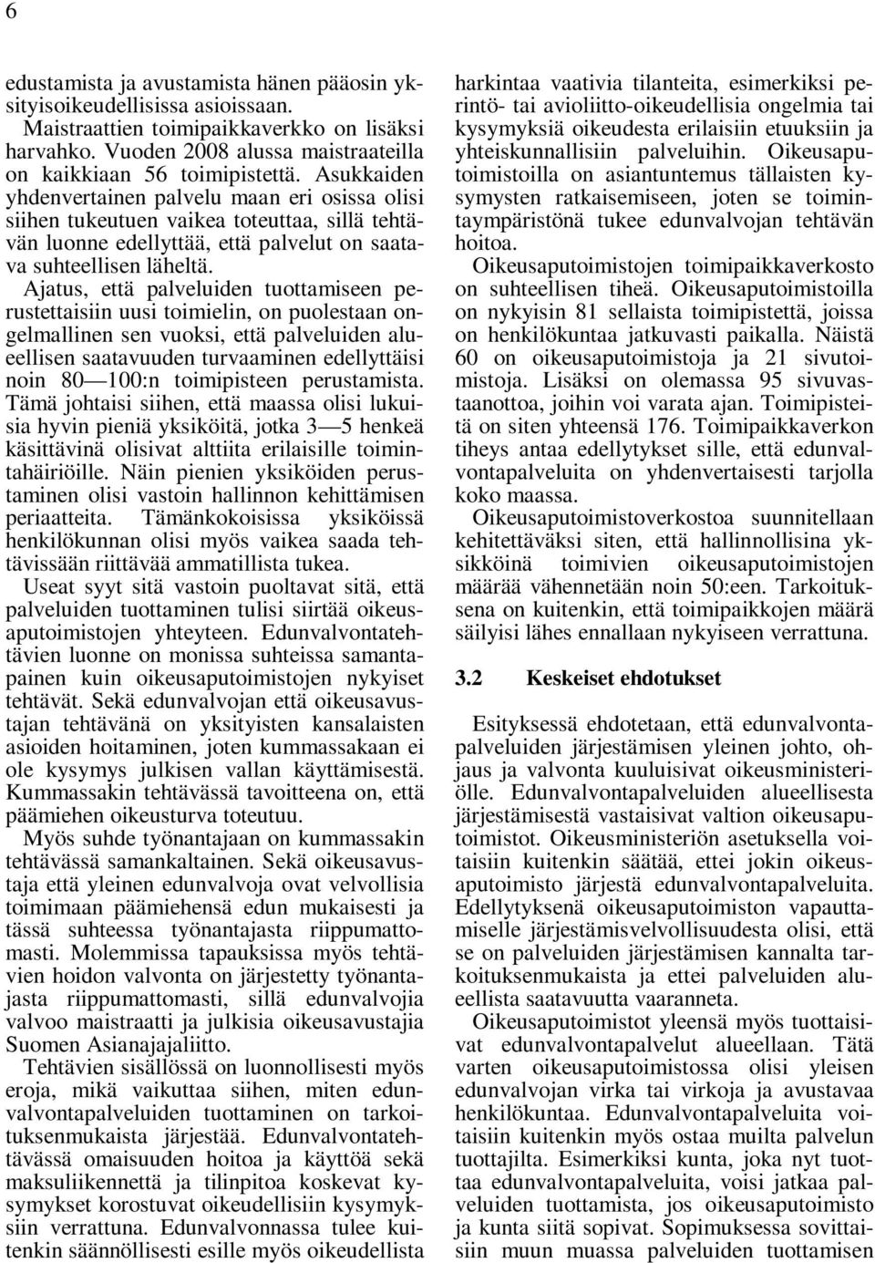 Ajatus, että palveluiden tuottamiseen perustettaisiin uusi toimielin, on puolestaan ongelmallinen sen vuoksi, että palveluiden alueellisen saatavuuden turvaaminen edellyttäisi noin 80 100:n