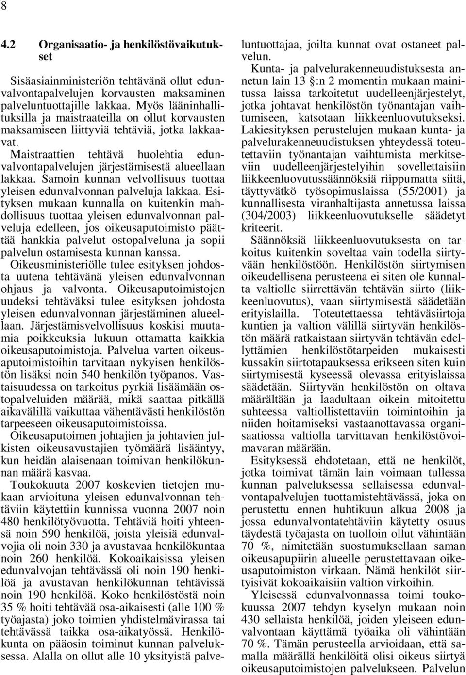 Maistraattien tehtävä huolehtia edunvalvontapalvelujen järjestämisestä alueellaan lakkaa. Samoin kunnan velvollisuus tuottaa yleisen edunvalvonnan palveluja lakkaa.