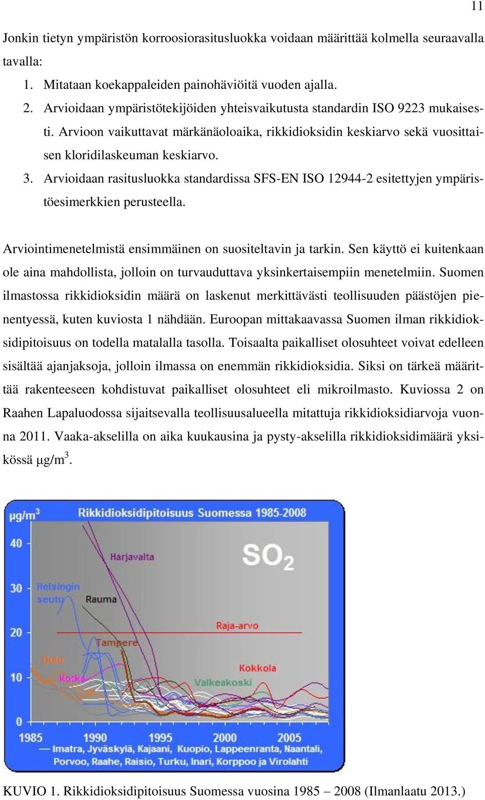 Arvioidaan rasitusluokka standardissa SFS-EN ISO 12944-2 esitettyjen ympäristöesimerkkien perusteella. Arviointimenetelmistä ensimmäinen on suositeltavin ja tarkin.