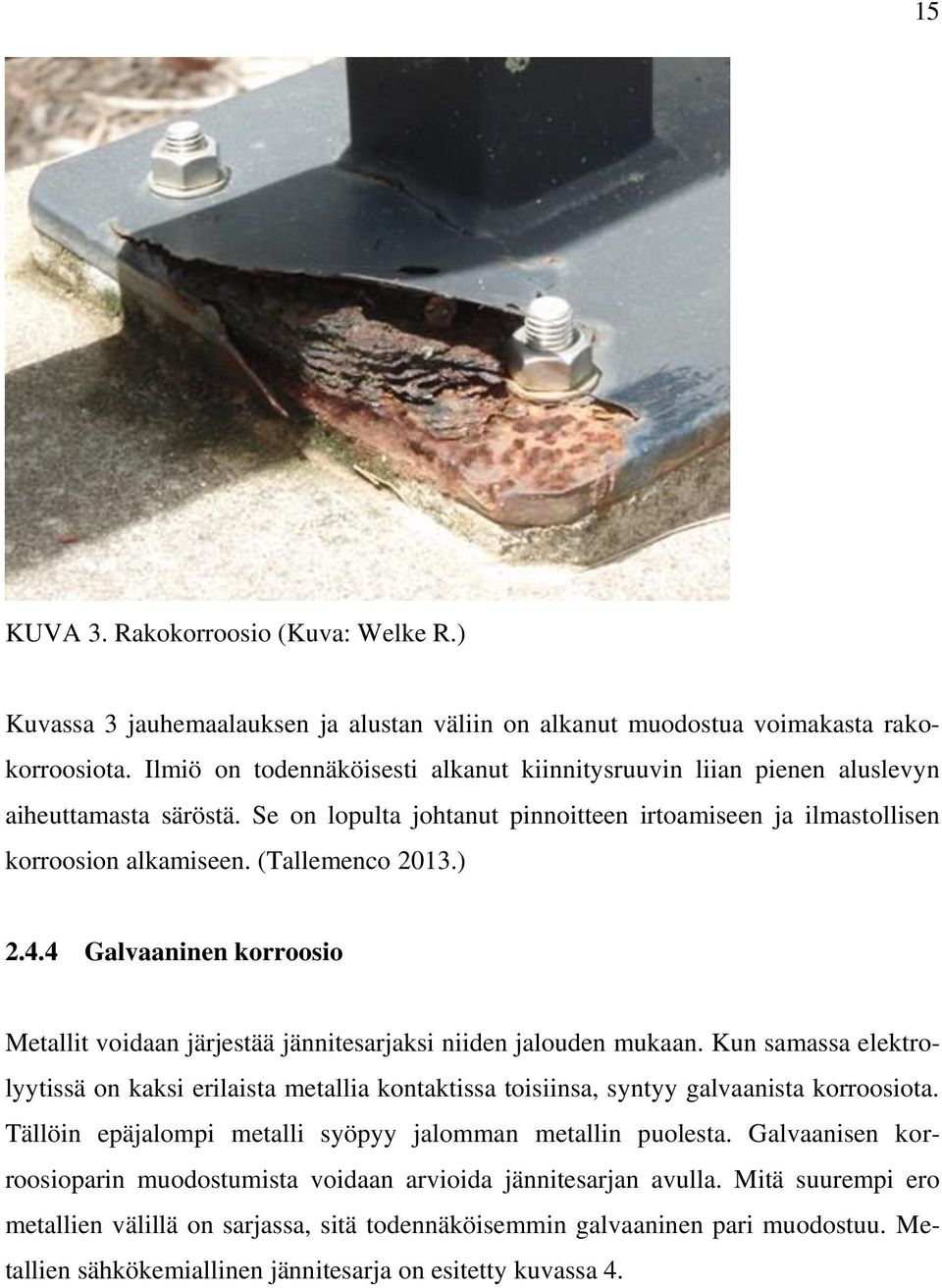 ) 2.4.4 Galvaaninen korroosio Metallit voidaan järjestää jännitesarjaksi niiden jalouden mukaan.