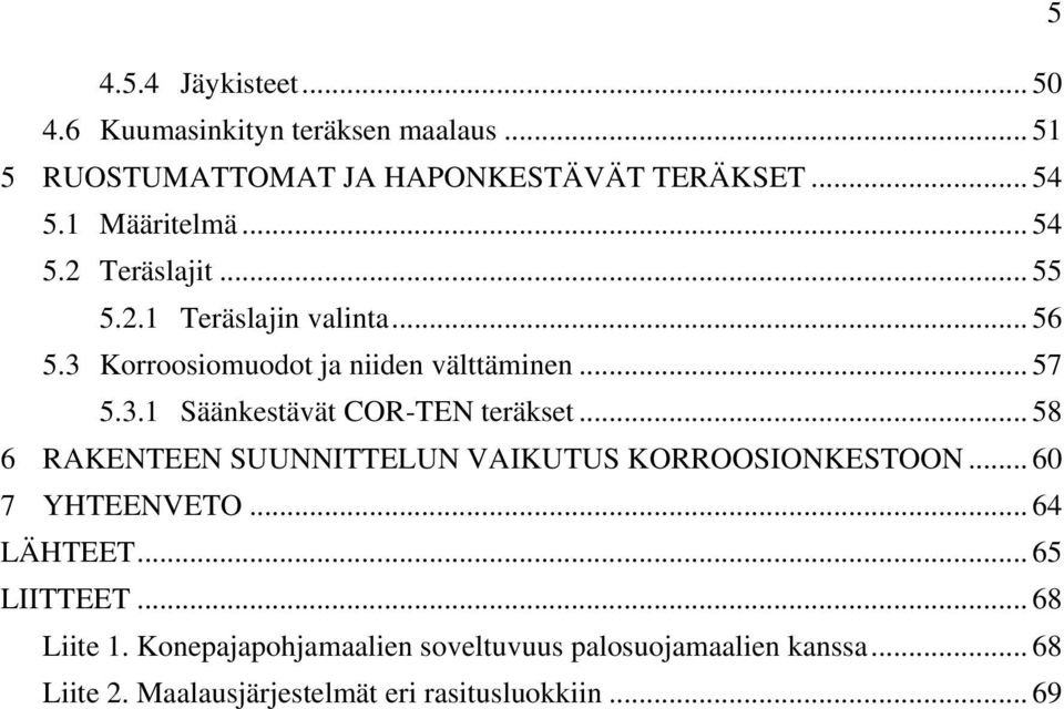 .. 58 6 RAKENTEEN SUUNNITTELUN VAIKUTUS KORROOSIONKESTOON... 60 7 YHTEENVETO... 64 LÄHTEET... 65 LIITTEET... 68 Liite 1.