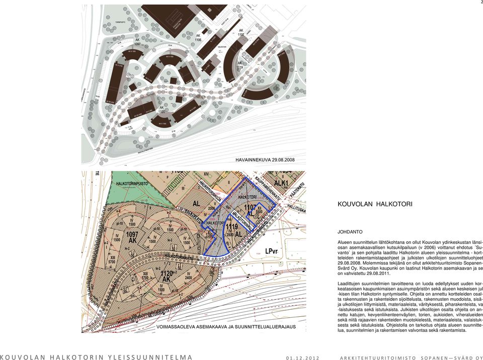 laadittu Halkotorin alueen yleissuunnitelma - kortteleiden rakentamistapaohjeet ja julkisten ulkotilojen suunnitteluohjeet 29.08.2008.