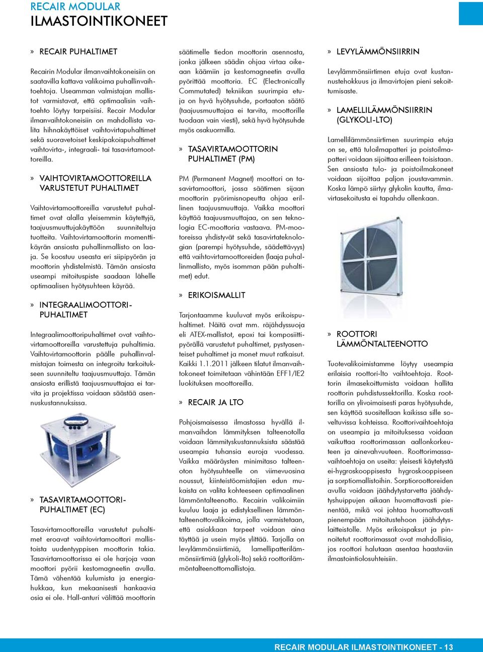 Recair Modular ilmanvaihtokoneisiin on mahdollista valita hihnakäyttöiset vaihtovirtapuhaltimet sekä suoravetoiset keskipakoispuhaltimet vaihtovirta-, integraali- tai tasavirtamoottoreilla.