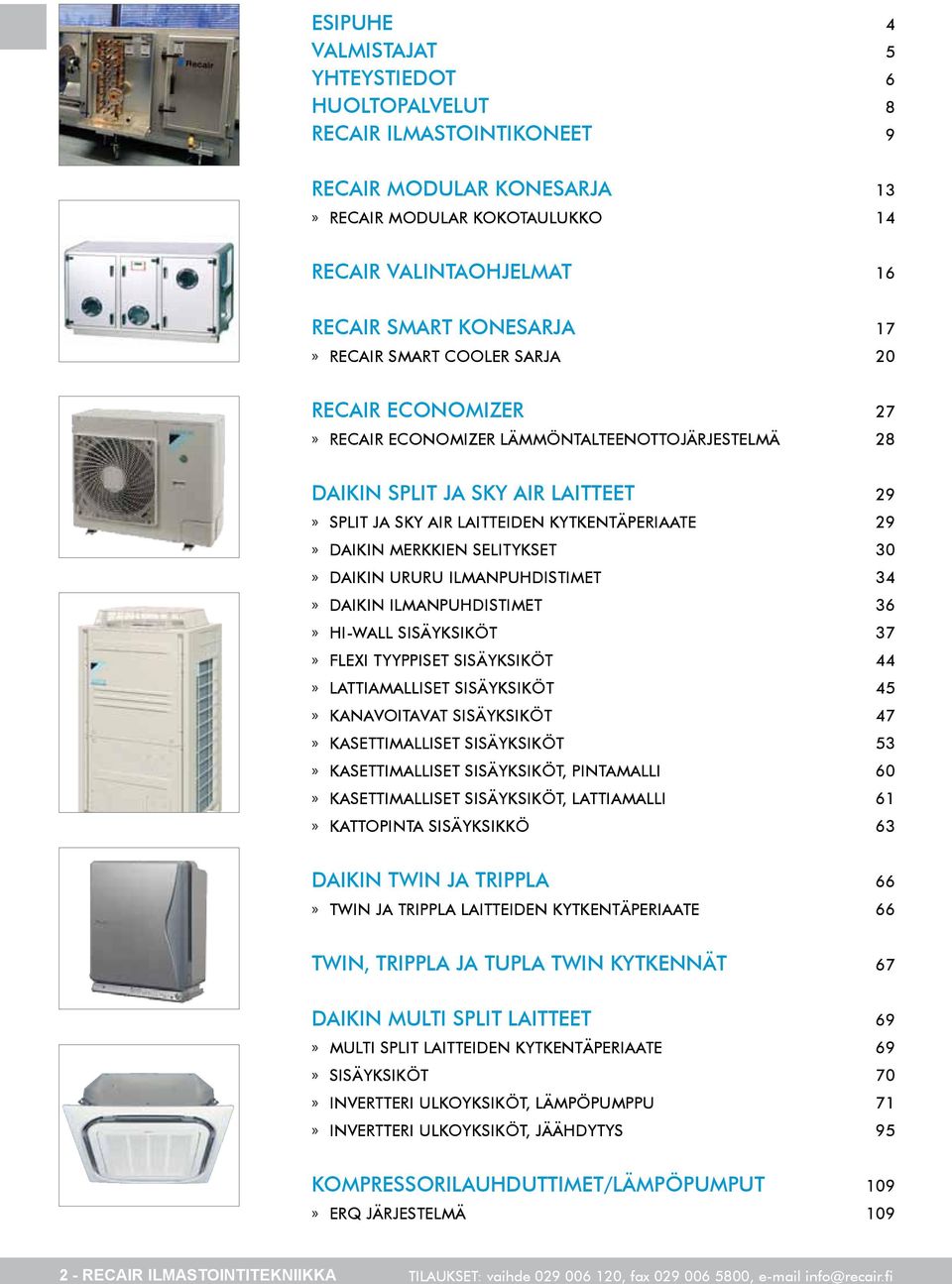 selitykset 30 daikin ururu ilmanpuhdistimet 34 DAIKIN ILMAnPUHDISTIMET 36 HI-WALL SISÄYKSIKÖT 37 FLEXI TYYPPISET SISÄYKSIKÖT 44 LATTIAMALLISET SISÄYKSIKÖT 45 KANAVOITAVAT SISÄYKSIKÖT 47