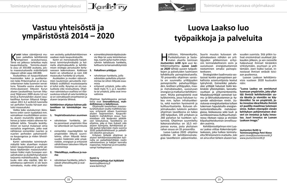 000 asukasta, joista maaseutualueella määrittelystä riippuen vähän vajaa 100.000. Asukastiheys on kaupunkialueet huomioiden kaksi ja puolikertainen koko Pirkanmaahan ja yli kuusinkertainen koko Suomeen verrattuna.