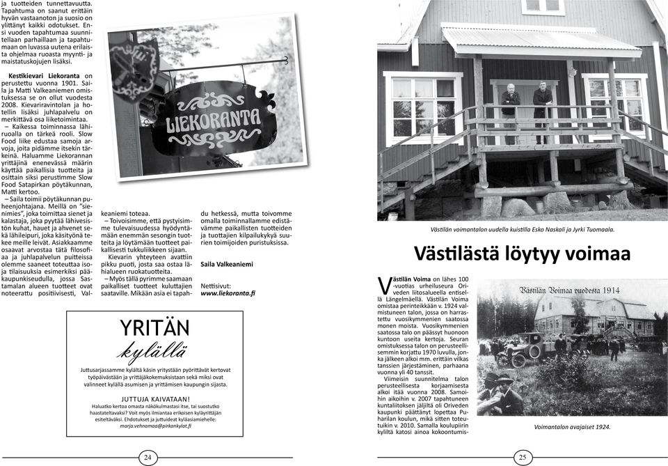 Saila ja Matti Valkeaniemen omistuksessa se on ollut vuodesta 2008. Kievariravintolan ja hotellin lisäksi juhlapalvelu on merkittävä osa liiketoimintaa.