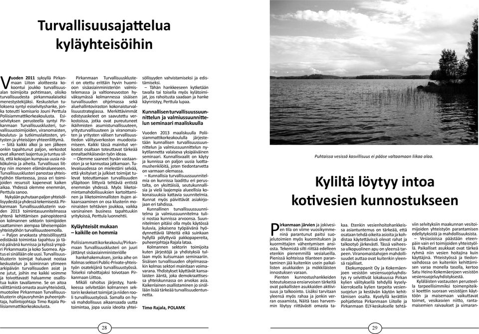 Esiselvityksen perusteella syntyi Pirkanmaan Turvallisuusklusteri, turvallisuustoimijoiden, viranomaisten, koulutus- ja tutkimuslaitosten, yritysten ja yhteisöjen yhteenliittymä.