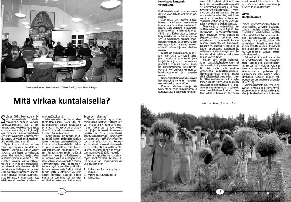 Kukoistavassa kansalaisyhteiskunnassa tämä ajatuksen ja toiminnan suunta käännetään ympäri, ja lähtökohdaksi nostetaan lähi- ja paikallisyhteisöjen tärkeä rooli ja sen vahvistaminen.