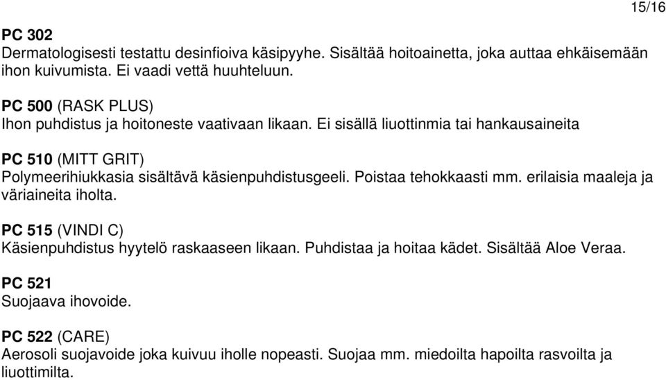 Ei sisällä liuottinmia tai hankausaineita PC 510 (MITT GRIT) Polymeerihiukkasia sisältävä käsienpuhdistusgeeli. Poistaa tehokkaasti mm.