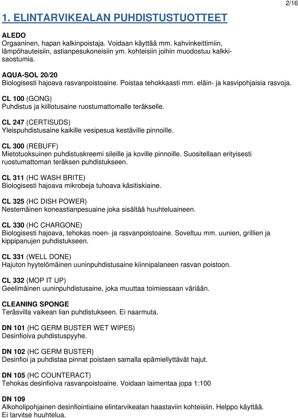 CL 100 (GONG) Puhdistus ja kiillotusaine ruostumattomalle teräkselle. CL 247 (CERTISUDS) Yleispuhdistusaine kaikille vesipesua kestäville pinnoille.