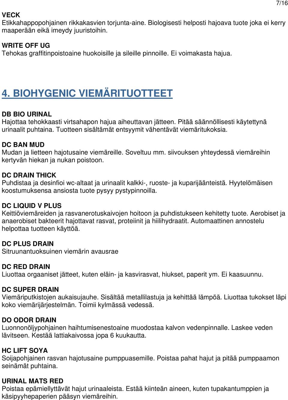 BIOHYGENIC VIEMÄRITUOTTEET DB BIO URINAL Hajottaa tehokkaasti virtsahapon hajua aiheuttavan jätteen. Pitää säännöllisesti käytettynä urinaalit puhtaina.