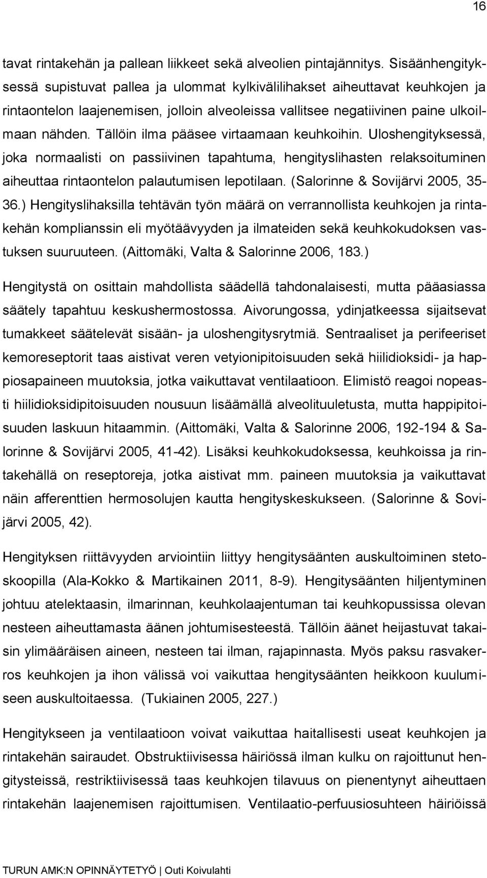 Tällöin ilma pääsee virtaamaan keuhkoihin. Uloshengityksessä, joka normaalisti on passiivinen tapahtuma, hengityslihasten relaksoituminen aiheuttaa rintaontelon palautumisen lepotilaan.