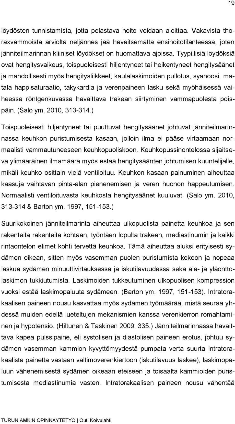 Tyypillisiä löydöksiä ovat hengitysvaikeus, toispuoleisesti hiljentyneet tai heikentyneet hengitysäänet ja mahdollisesti myös hengitysliikkeet, kaulalaskimoiden pullotus, syanoosi, matala