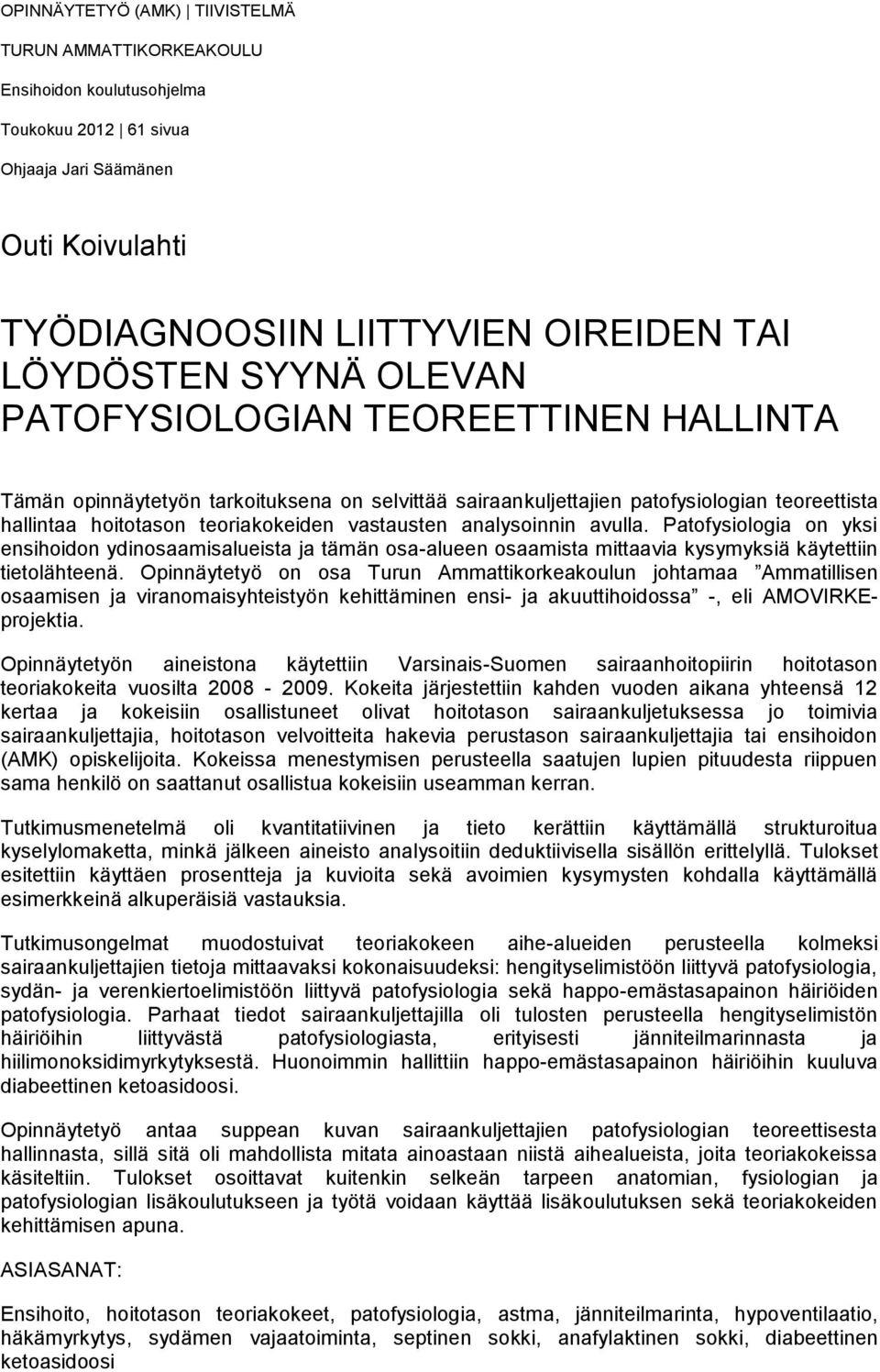 analysoinnin avulla. Patofysiologia on yksi ensihoidon ydinosaamisalueista ja tämän osa-alueen osaamista mittaavia kysymyksiä käytettiin tietolähteenä.