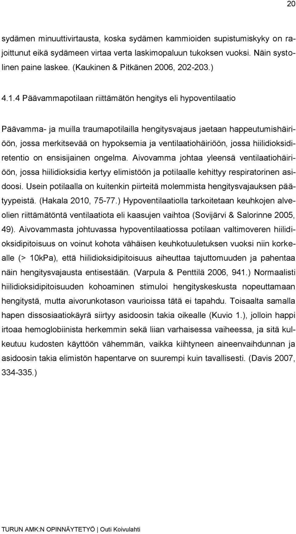 4 Päävammapotilaan riittämätön hengitys eli hypoventilaatio Päävamma- ja muilla traumapotilailla hengitysvajaus jaetaan happeutumishäiriöön, jossa merkitsevää on hypoksemia ja ventilaatiohäiriöön,