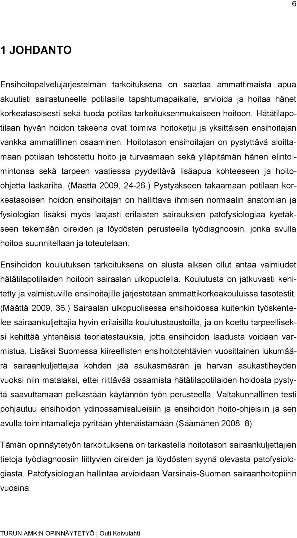 Hoitotason ensihoitajan on pystyttävä aloittamaan potilaan tehostettu hoito ja turvaamaan sekä ylläpitämän hänen elintoimintonsa sekä tarpeen vaatiessa pyydettävä lisäapua kohteeseen ja hoitoohjetta