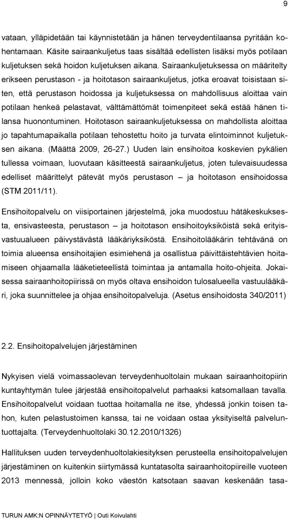 Sairaankuljetuksessa on määritelty erikseen perustason - ja hoitotason sairaankuljetus, jotka eroavat toisistaan siten, että perustason hoidossa ja kuljetuksessa on mahdollisuus aloittaa vain