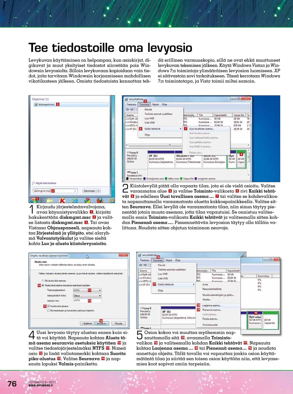 Omista tiedostoista kannattaa tehdä erillinen varmuuskopio, sillä ne ovat ehkä muuttuneet levykuvan tekemisen jälkeen. Käytä Windows Vistan ja Windows 7:n toimintoja ylimääräisen levyosion luomiseen.