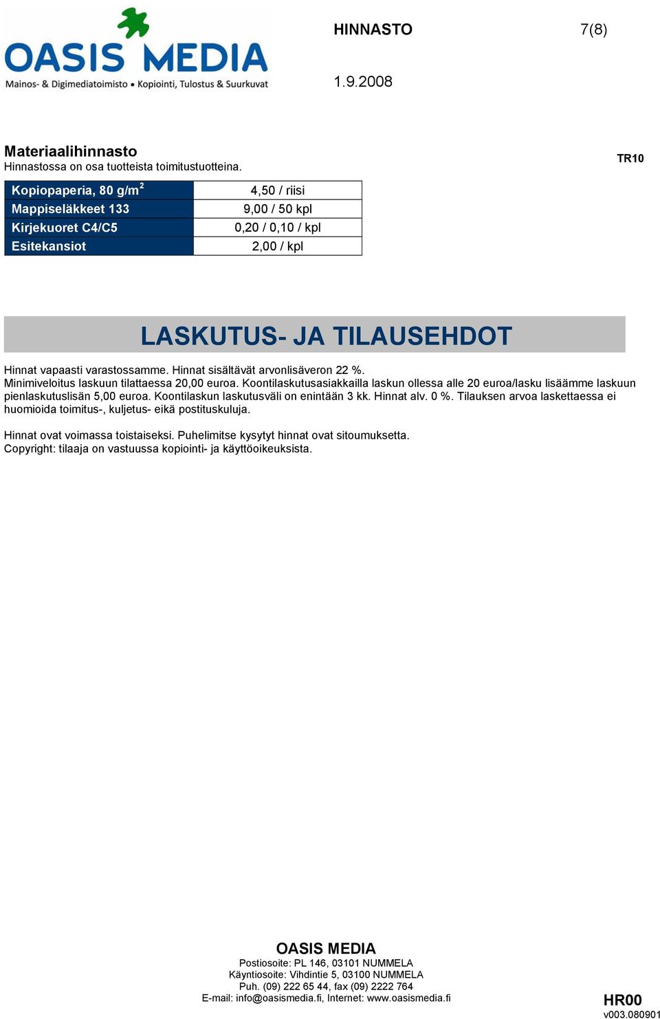 Hinnat sisältävät arvonlisäveron 22 %. Minimiveloitus laskuun tilattaessa 20,00 euroa.