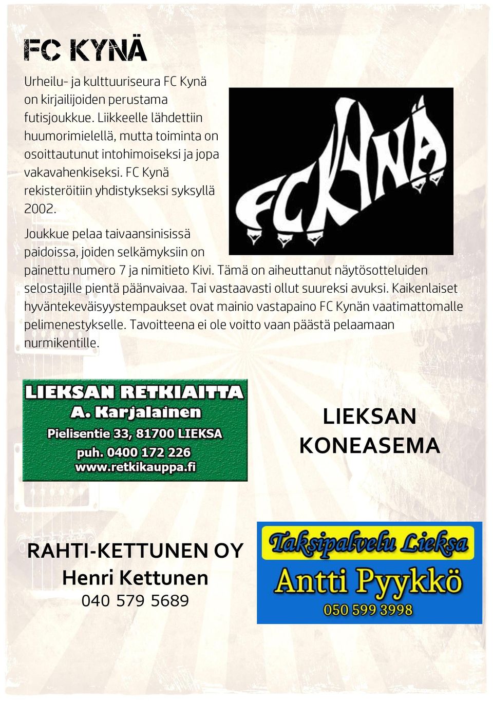 Joukkue pelaa taivaansinisissä paidoissa, joiden selkämyksiin on painettu numero 7 ja nimitieto Kivi. Tämä on aiheuttanut näytösotteluiden selostajille pientä päänvaivaa.