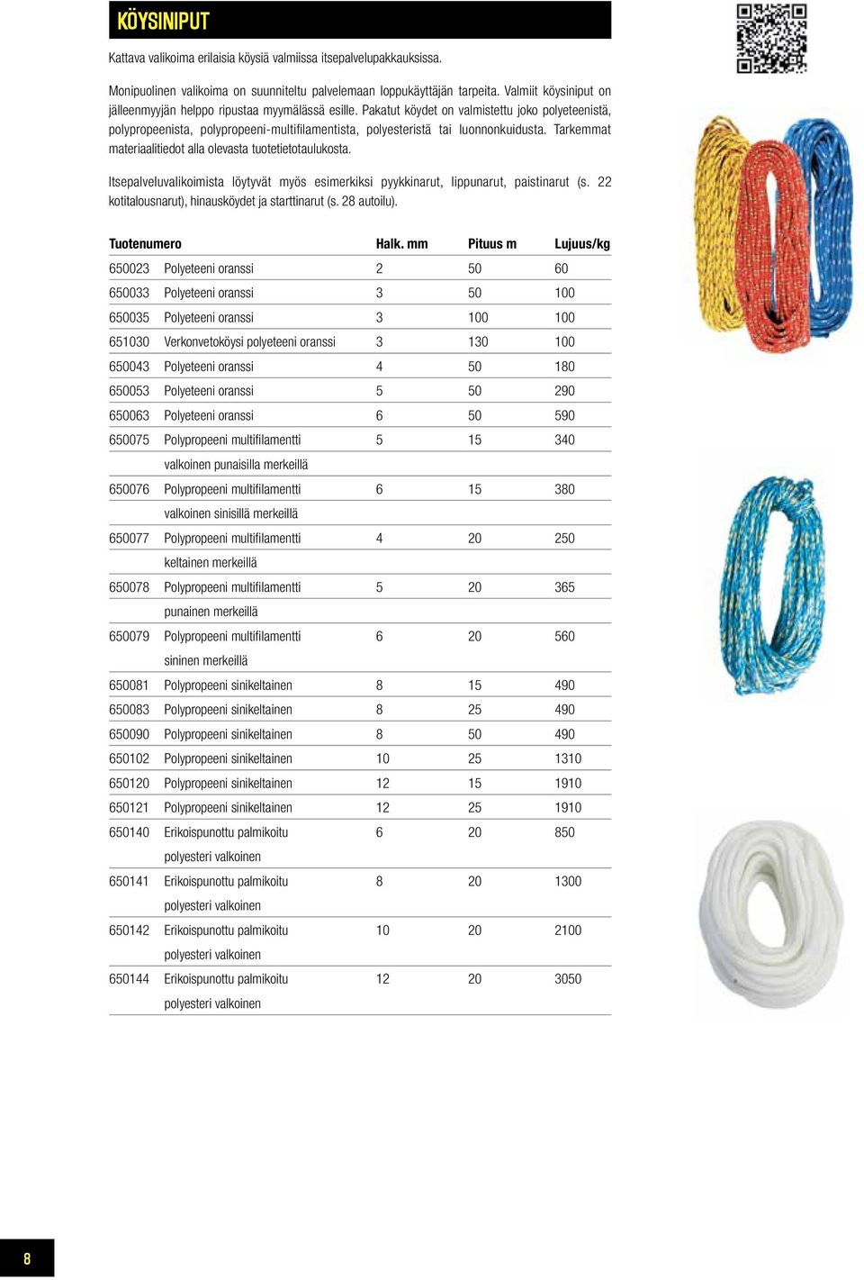 Pakatut köydet on valmistettu joko polyeteenistä, polypropeenista, polypropeeni-multifi lamentista, polyesteristä tai luonnonkuidusta. Tarkemmat materiaalitiedot alla olevasta tuotetietotaulukosta.