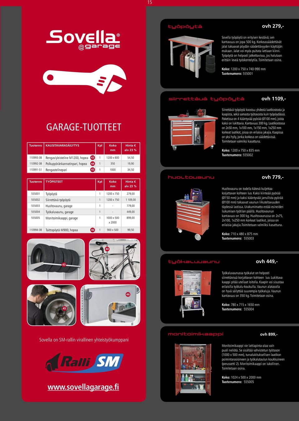 Koko: 1200 x 750 x 740-990 Tuotenumero: 555001 siirrettävä työpöytä ovh 1109,- GARAGE-TUOTTEET Tuotenro KAUSITAVARASÄILYTYS Kpl Koko 110993-38 Rengas/yleisteline M1200, hopea 43 1 1200 x 600 54,50