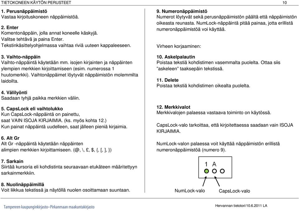 numerossa 1 huutomerkki). Vaihtonäppäimet löytyvät näppäimistön molemmilta laidoilta. 4. Välilyönti Saadaan tyhjä paikka merkkien väliin. 5.