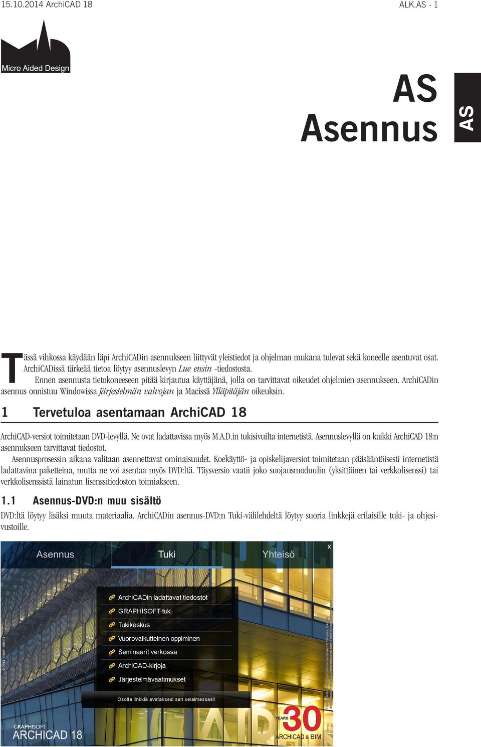 ArchiCADin asennus onnistuu Windowissa Järjestelmän valvojan ja Macissä Ylläpitäjän oikeuksin. 1 Tervetuloa asentamaan ArchiCAD 18 ArchiCAD-versiot toimitetaan DVD-levyllä.