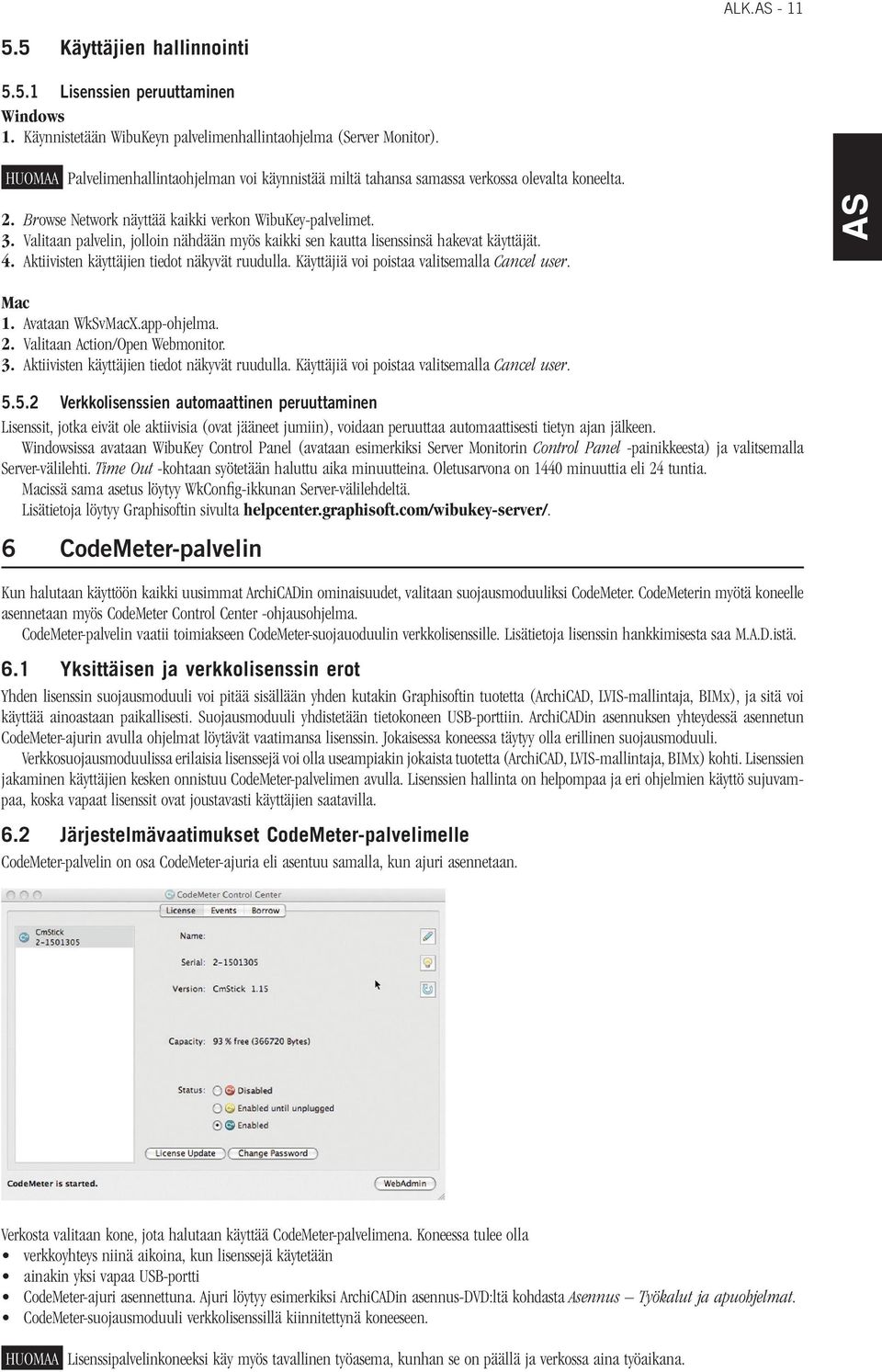 Valitaan palvelin, jolloin nähdään myös kaikki sen kautta lisenssinsä hakevat käyttäjät. 4. Aktiivisten käyttäjien tiedot näkyvät ruudulla. Käyttäjiä voi poistaa valitsemalla Cancel user. Mac 1.