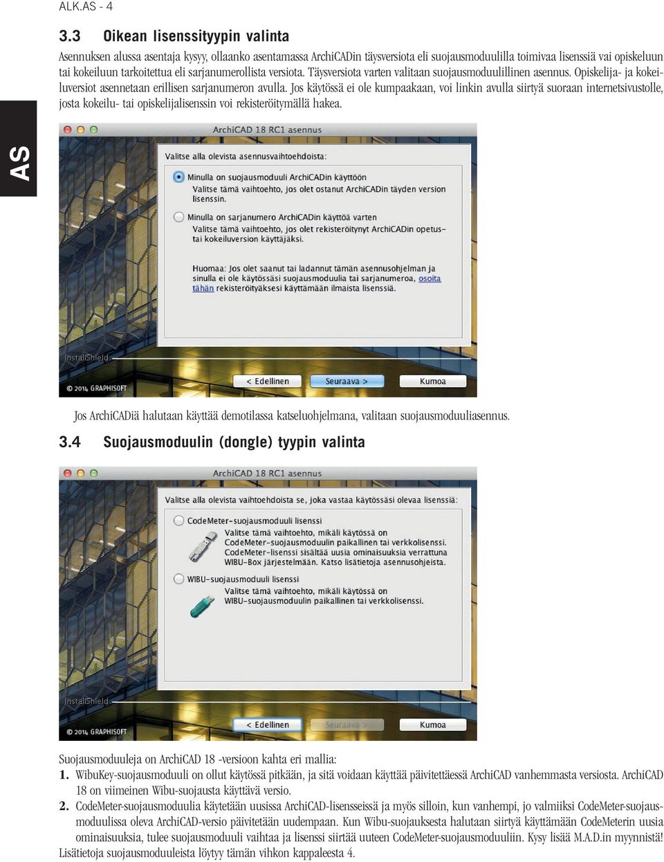 sarjanumerollista versiota. Täysversiota varten valitaan suojausmoduulillinen asennus. Opiskelija- ja kokeiluversiot asennetaan erillisen sarjanumeron avulla.