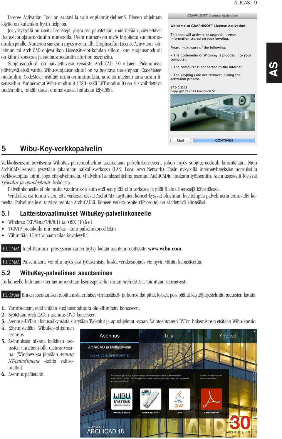 Numeron saa esiin myös avaamalla Graphisoftin License Activation -ohjelman tai ArchiCAD-ohjevalikon Lisenssitiedot-kohdan silloin, kun suojausmoduuli on kiinni koneessa ja suojausmoduulin ajuri on