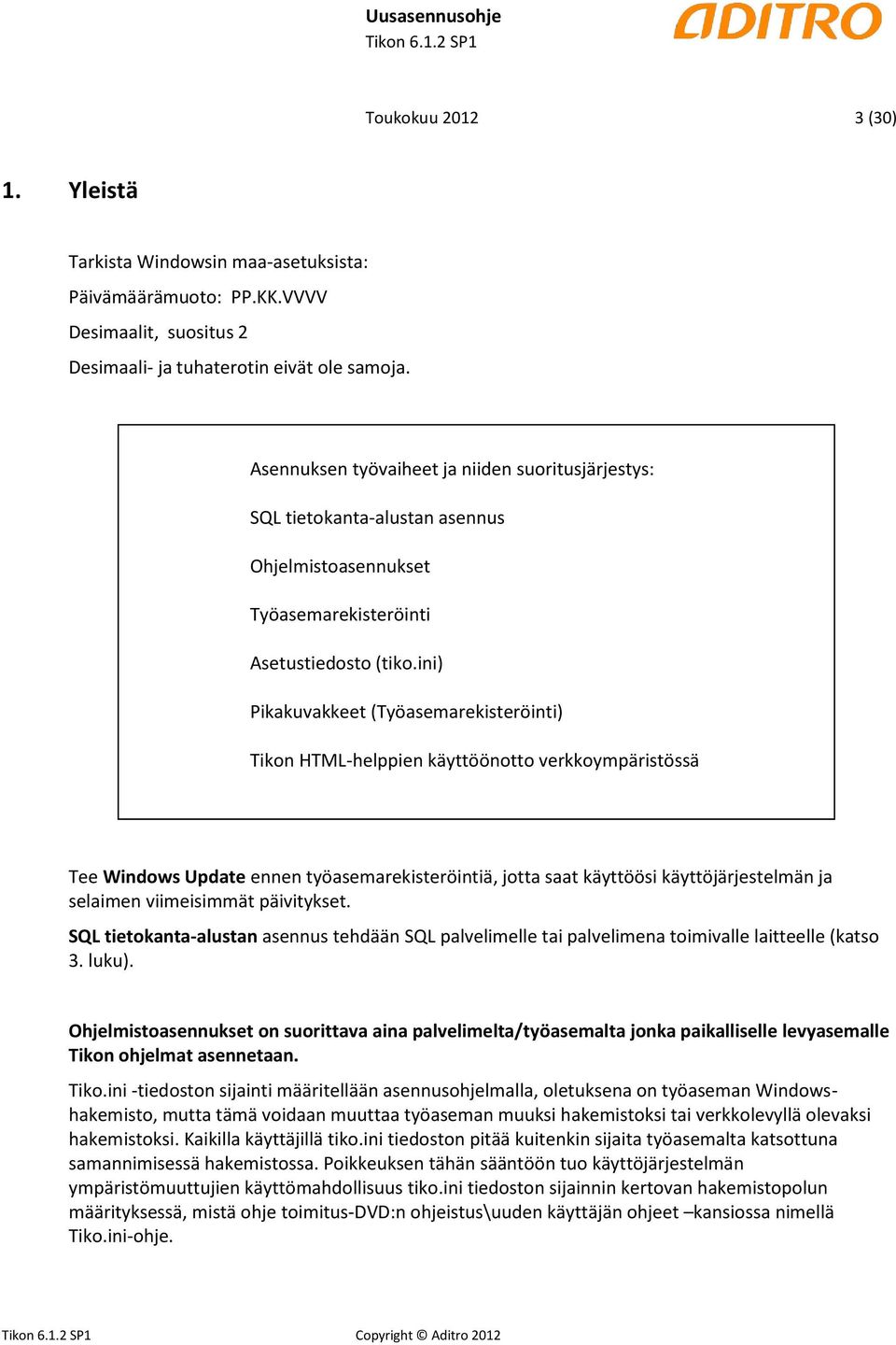 ini) Pikakuvakkeet (Työasemarekisteröinti) Tikon HTML-helppien käyttöönotto verkkoympäristössä Tee Windows Update ennen työasemarekisteröintiä, jotta saat käyttöösi käyttöjärjestelmän ja selaimen