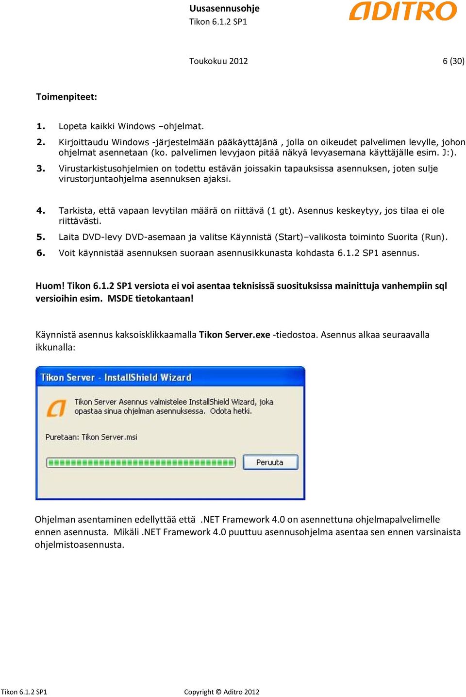 4. Tarkista, että vapaan levytilan määrä on riittävä (1 gt). Asennus keskeytyy, jos tilaa ei ole riittävästi. 5.